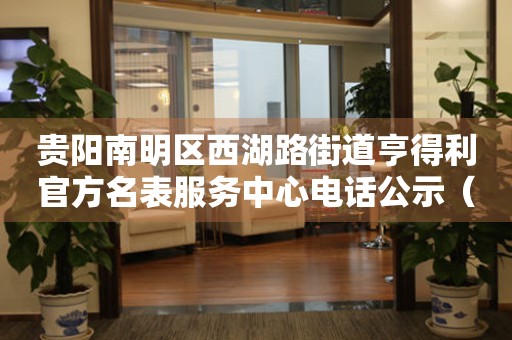贵阳南明区西湖路街道亨得利官方名表服务中心电话公示（2026年7月最新）