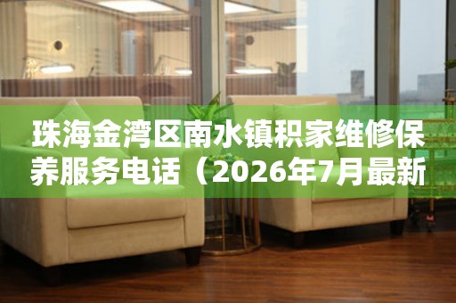 珠海金湾区南水镇积家维修保养服务电话（2026年7月最新）