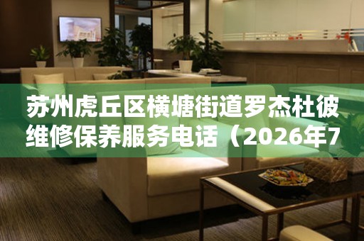 苏州虎丘区横塘街道罗杰杜彼维修保养服务电话（2026年7月最新）
