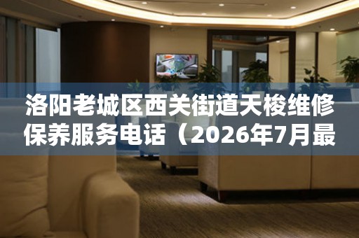  洛阳老城区西关街道天梭维修保养服务电话（2026年7月最新） 网点查询