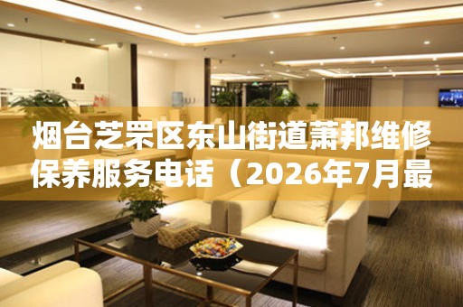 烟台芝罘区东山街道萧邦维修保养服务电话（2026年7月最新）（图）
