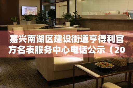  嘉兴南湖区建设街道亨得利官方名表服务中心电话公示（2026年7月最新） 网点查询