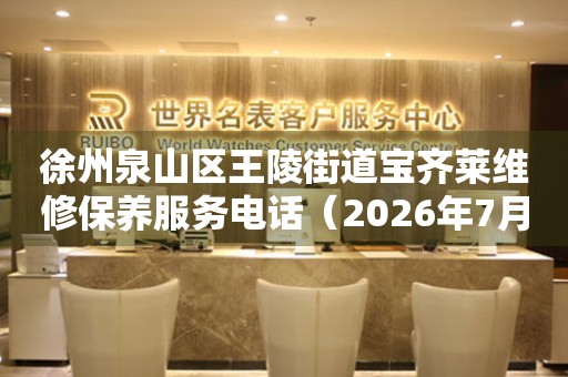  徐州泉山区王陵街道宝齐莱维修保养服务电话（2026年7月最新） 网点查询