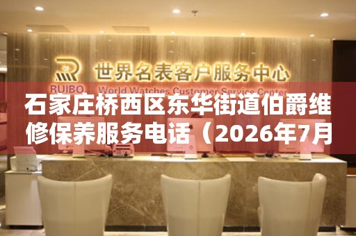 石家庄桥西区东华街道伯爵维修保养服务电话（2026年7月最新）（图）