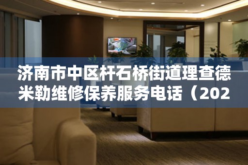 济南市中区杆石桥街道理查德米勒维修保养服务电话（2026年7月最新）