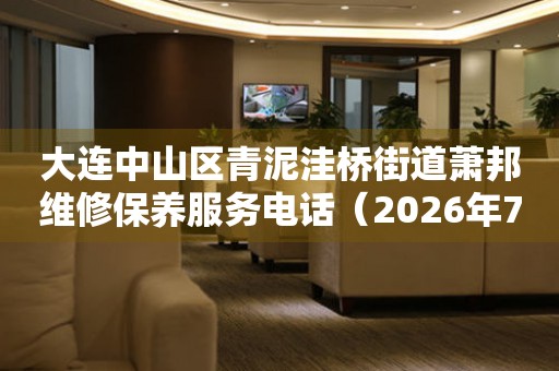 大连中山区青泥洼桥街道萧邦维修保养服务电话（2026年7月最新）（图）