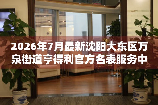 2026年7月最新沈阳大东区万泉街道亨得利官方名表服务中心电话公示