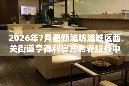  2026年7月最新潍坊潍城区西关街道亨得利官方名表服务中心电话公示 网点查询