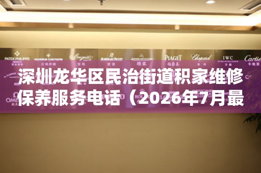  深圳龙华区民治街道积家维修保养服务电话（2026年7月最新） 网点查询